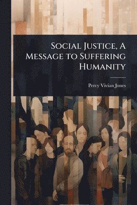 bokomslag Social Justice, A Message to Suffering Humanity