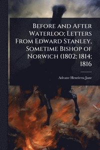 bokomslag Before and After Waterloo; Letters From Edward Stanley, Sometime Bishop of Norwich (1802; 1814; 1816