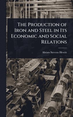 Production of Iron and Steel in Its Economic and Social Relations