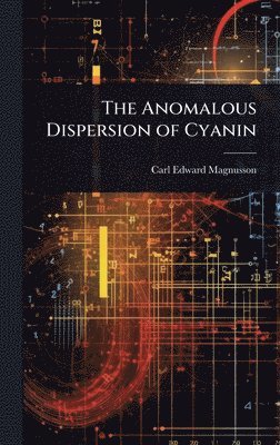Carl Edward Magnusson - Anomalous Dispersion of Cyanin, Inbunden