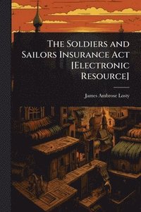 bokomslag Soldiers and Sailors Insurance Act [Electronic Resource]
