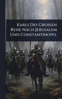 bokomslag Karls Des Grossen Reise Nach Jerusalem Und Constantinopel