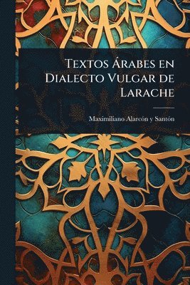 Maximiliano Alarcã3n Y Santã3n, Maximiliano Alarcã3n Y. Santã3n, Maximiliano AlarcÃ³n y SantÃ³n, Maximiliano Alarcãn Y Santã3n - Textos Ã rabes en Dialecto Vulgar de Larache, Häftad