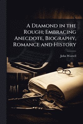 bokomslag Diamond in the Rough; Embracing Anecdote, Biography, Romance and History