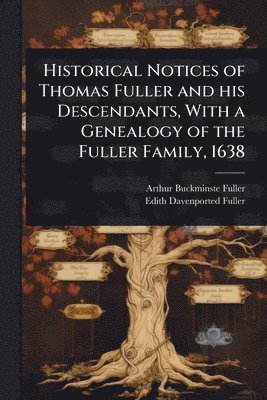 bokomslag Historical Notices of Thomas Fuller and his Descendants, With a Genealogy of the Fuller Family, 1638