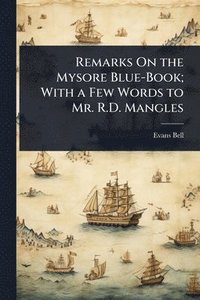 bokomslag Remarks On the Mysore Blue-Book; With a Few Words to Mr. R.D. Mangles