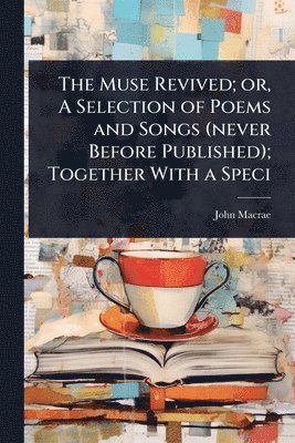 John MacRae - Muse Revived; or, A Selection of Poems and Songs (never Before Published); Together With a Speci, Häftad
