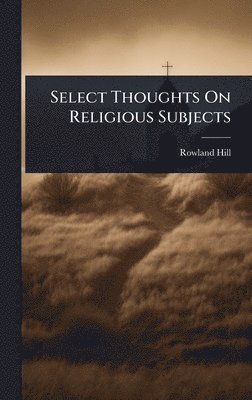 Rowland Hill - Select Thoughts On Religious Subjects, Inbunden