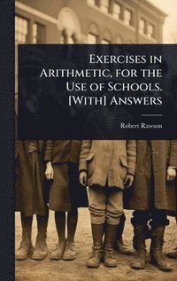 bokomslag Exercises in Arithmetic, for the Use of Schools. [With] Answers