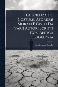 bokomslag La Scienza De' Costumi, Aforismi Morali E Civili Da Varii Autori Scritti Con Antica Leggiadria