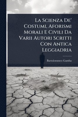Bartolommeo Gamba - Scienza De' Costumi, Aforismi Morali E Civili Da Varii Autori Scritti Con Antica Leggiadria, Häftad