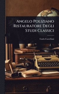 bokomslag Angelo Poliziano Ristauratore Degli Studi Classici