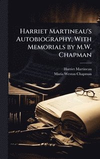 bokomslag Harriet Martineau's Autobiography, With Memorials by M.W. Chapman