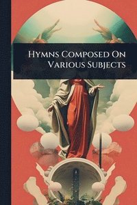 bokomslag Hymns Composed On Various Subjects