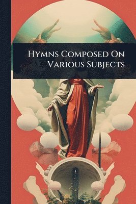 bokomslag Hymns Composed On Various Subjects