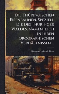 bokomslag ThÃ1/4ringischen Eisenbahnen, Speziell Die Des ThÃ1/4ringer Waldes, Namentlich in Ihren Orographischen Verhältnissen ...