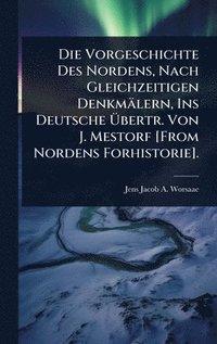bokomslag Die Vorgeschichte Des Nordens, Nach Gleichzeitigen Denkmälern, Ins Deutsche Ã?bertr. Von J. Mestorf [From Nordens Forhistorie].