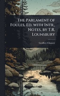 bokomslag The Parlament of Foules, Ed. with Intr., Notes, by T.R. Lounsbury