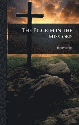 bokomslag The Pilgrim in the Missions