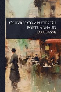 bokomslag Oeuvres Complètes Du Poète Arnaud Daubasse