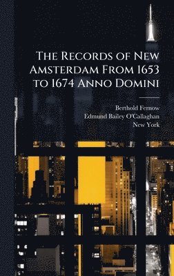 Berthold Fernow, Edmund Bailey O'Callaghan, New York - Records of New Amsterdam From 1653 to 1674 Anno Domini, Inbunden