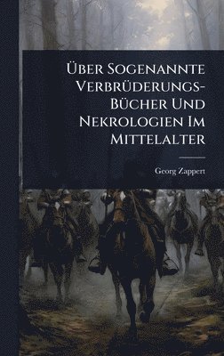 Georg Zappert - Ãber Sogenannte VerbrÃ1/4derungs-BÃ1/4cher Und Nekrologien Im Mittelalter, Inbunden