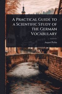 bokomslag A Practical Guide to a Scientific Study of the German Vocabulary