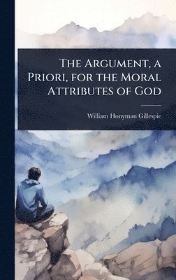 Argument, a Priori, for the Moral Attributes of God