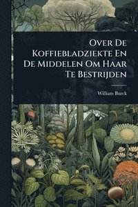 bokomslag Over De Koffiebladziekte En De Middelen Om Haar Te Bestrijden