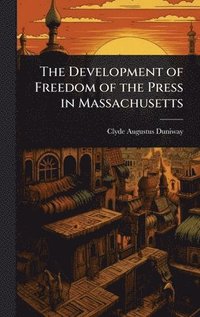 bokomslag The Development of Freedom of the Press in Massachusetts