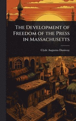 bokomslag The Development of Freedom of the Press in Massachusetts