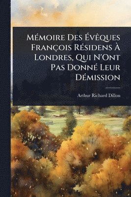 MÃ(c)moire Des ÃvÃaques François RÃ(c)sidens Ã Londres, Qui N'Ont Pas DonnÃ(c) Leur DÃ(c)mission