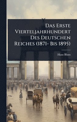 Hans Blum - Erste Vierteljahrhundert Des Deutschen Reiches (1871- Bis 1895), Inbunden