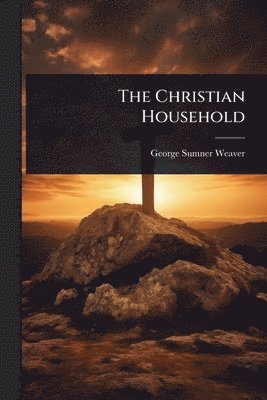 George Sumner Weaver - Christian Household, Häftad