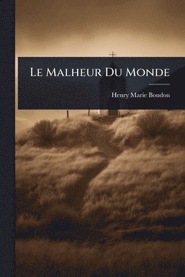 Henry-Marie Boudon - Le Malheur Du Monde, Häftad