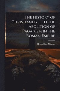 bokomslag History of Christianity ... to the Abolition of Paganism in the Roman Empire