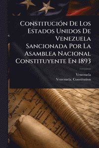 bokomslag ConstituciÃ3n De Los Estados Unidos De Venezuela Sancionada Por La Asamblea Nacional Constituyente En 1893