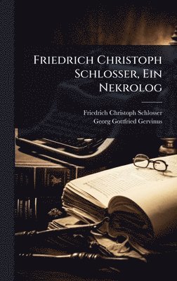 Friedrich Christoph Schlosser, Georg Gottfried Gervinus - Friedrich Christoph Schlosser, Ein Nekrolog, Inbunden