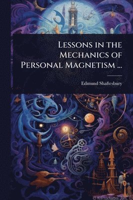 Lessons in the Mechanics of Personal Magnetism ...