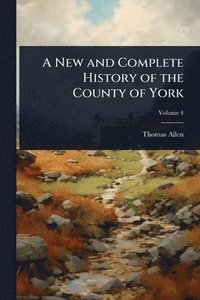 bokomslag New and Complete History of the County of York