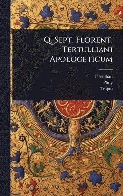 Tertullian, Pliny, Trajan - Q. Sept. Florent. Tertulliani Apologeticum, Inbunden