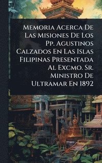 bokomslag Memoria Acerca De Las Misiones De Los Pp. Agustinos Calzados En Las Islas Filipinas Presentada Al Excmo. Sr. Ministro De Ultramar En 1892