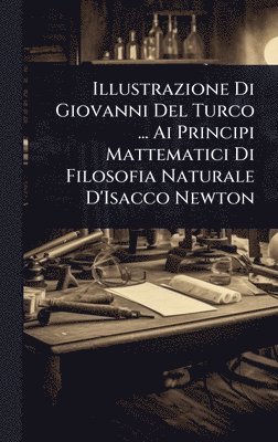 bokomslag Illustrazione Di Giovanni Del Turco ... Ai Principi Mattematici Di Filosofia Naturale D'Isacco Newton