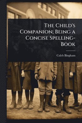 Caleb Bingham - Child's Companion; Being a Concise Spelling-Book, Häftad