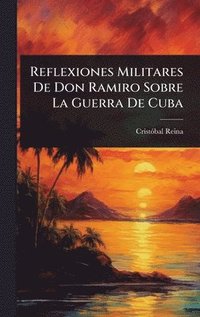 bokomslag Reflexiones Militares De Don Ramiro Sobre La Guerra De Cuba