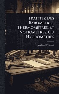 bokomslag Traittez Des BaromÃ(c)tres, ThermomÃ(c)tres, Et NotiomÃ(c)tres, Ou HygromÃ(c)tres