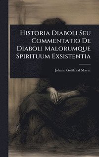 bokomslag Historia Diaboli Seu Commentatio De Diaboli Malorumque Spirituum Exsistentia