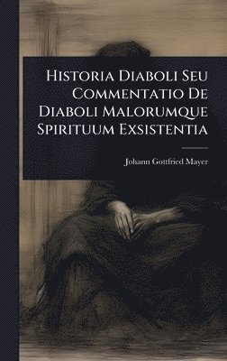 bokomslag Historia Diaboli Seu Commentatio De Diaboli Malorumque Spirituum Exsistentia