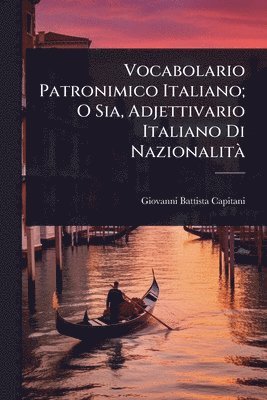 Giovanni Battista Capitani - Vocabolario Patronimico Italiano; O Sia, Adjettivario Italiano Di NazionalitÃ, Häftad