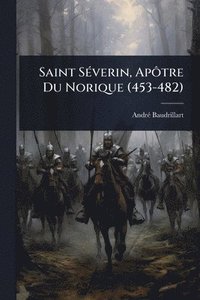 bokomslag Saint SÃ(c)verin, ApÃ¿tre Du Norique (453-482)